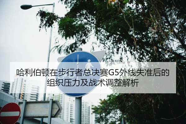 ha-li-bo-dun-zai-bu-xing-zhe-zong-jue-sai-wai-xian-shi-zhun-hou-de-zu-zhi-ya-li-ji-zhan-shu-tiao-zheng-jie-xi-2-254.jpg
